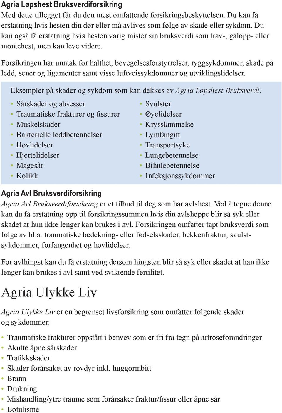 Forsikringen har unntak for halthet, bevegelsesforstyrrelser, ryggsykdommer, skade på ledd, sener og ligamenter samt visse luftveissykdommer og utviklingslidelser.