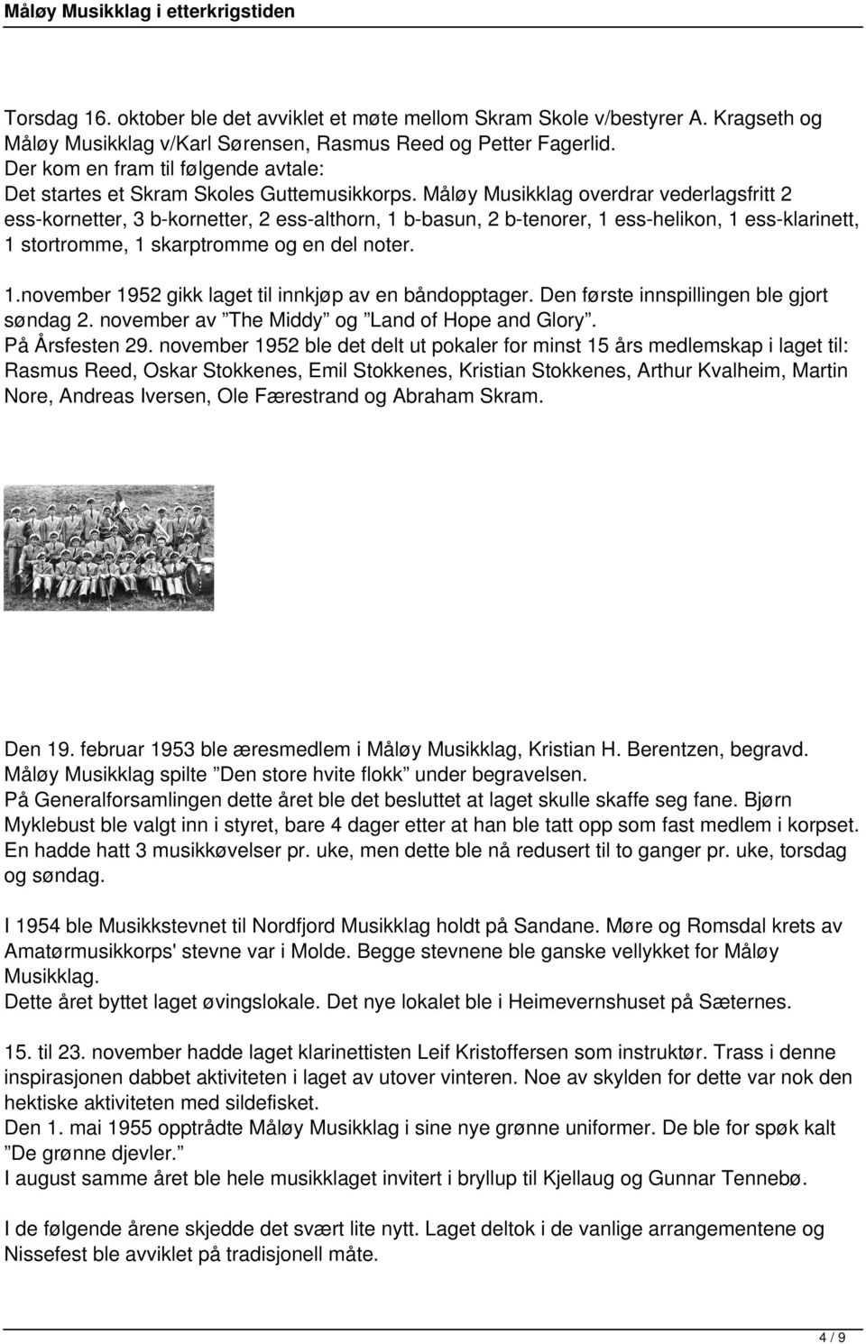 Måløy Musikklag overdrar vederlagsfritt 2 ess-kornetter, 3 b-kornetter, 2 ess-althorn, 1 b-basun, 2 b-tenorer, 1 ess-helikon, 1 ess-klarinett, 1 stortromme, 1 skarptromme og en del noter. 1.november 1952 gikk laget til innkjøp av en båndopptager.