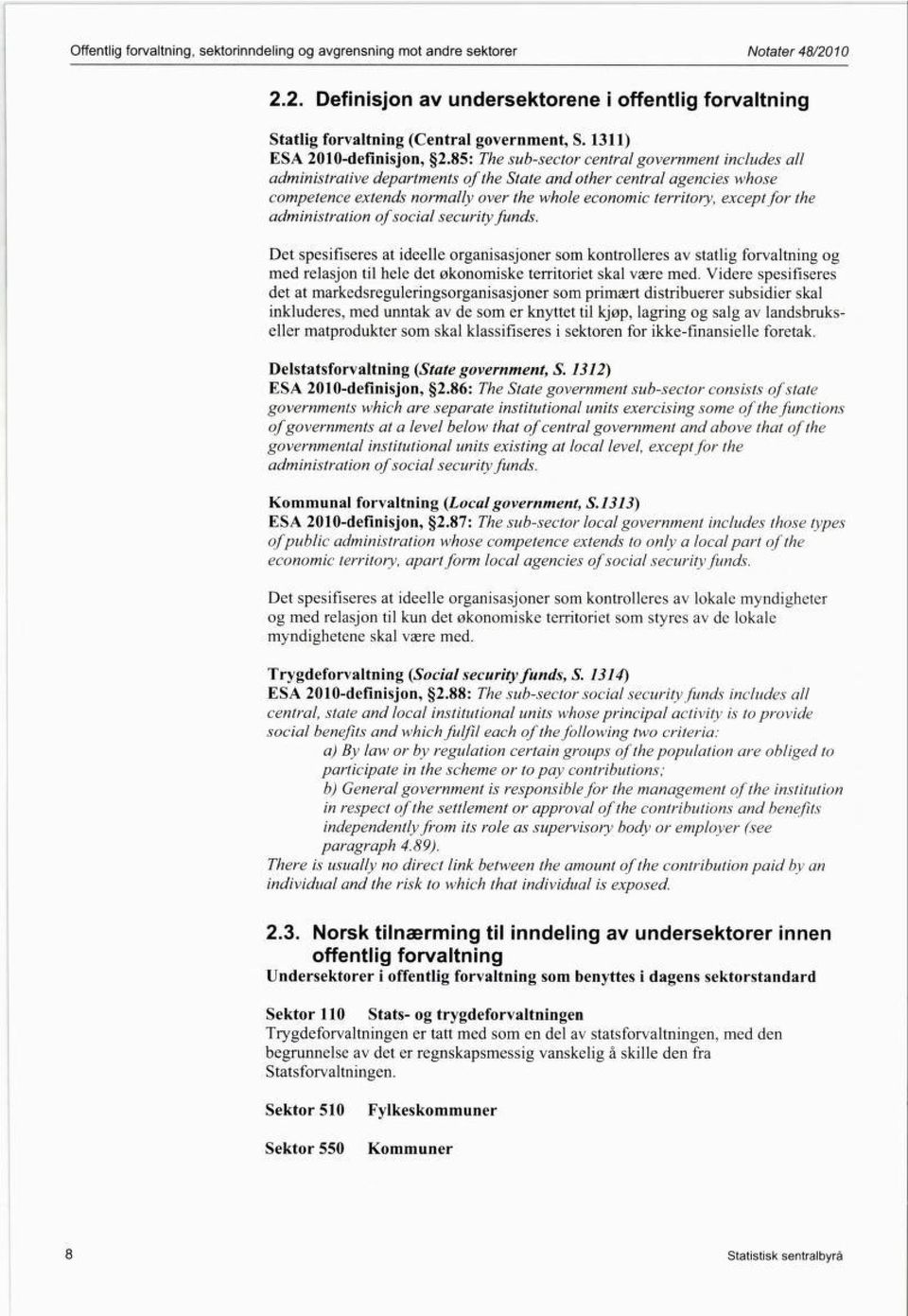 85: The sub-sector central government includes all administrative departments of the State and other central agencies whose competence extends normally over the whole economic territory, exceptfor