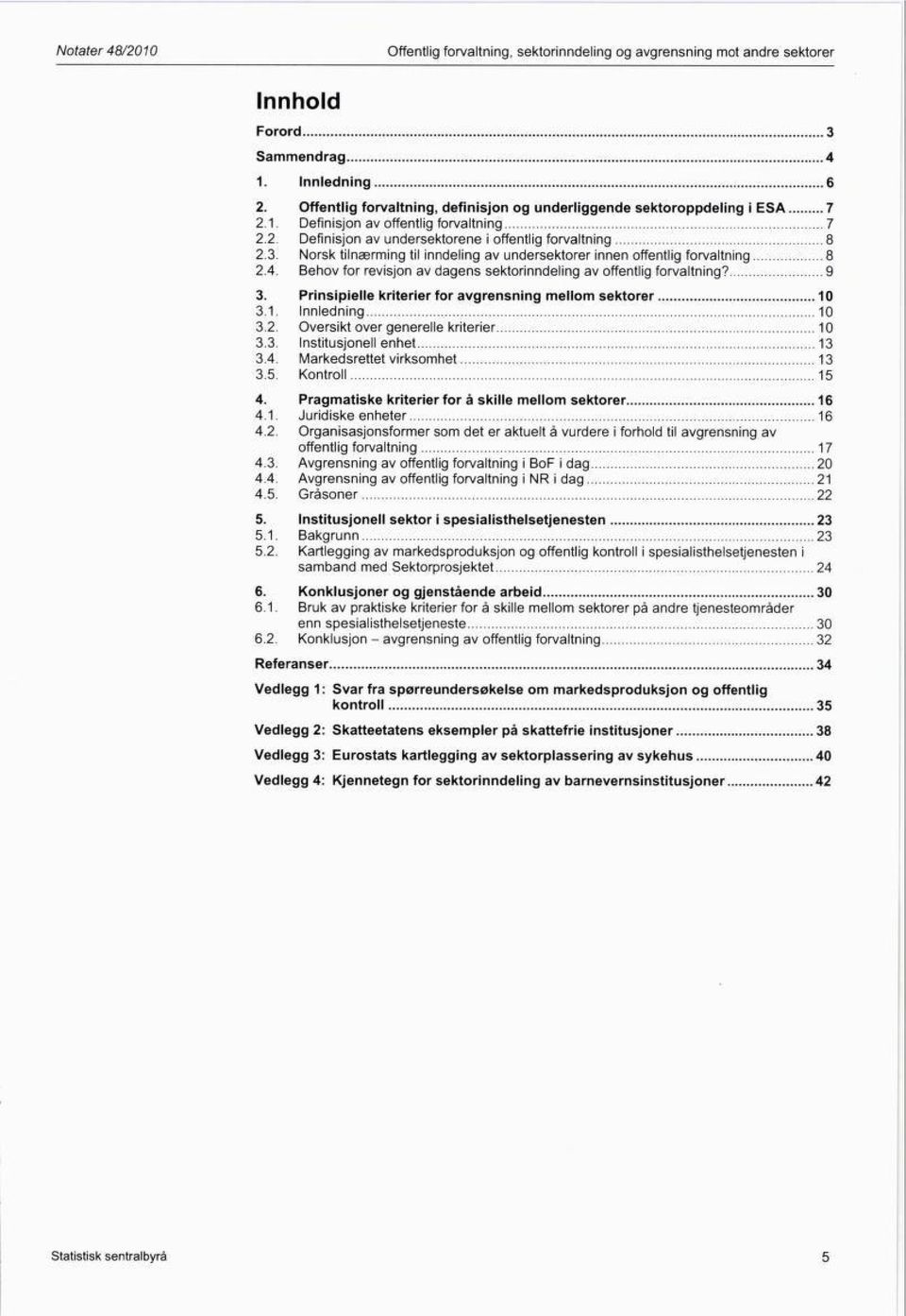 Norsk tilnærming til inndeling av undersektorer innen offentlig forvaltning 8 2.4. Behov for revisjon av dagens sektorinndeling av offentlig forvaltning? 9 3.