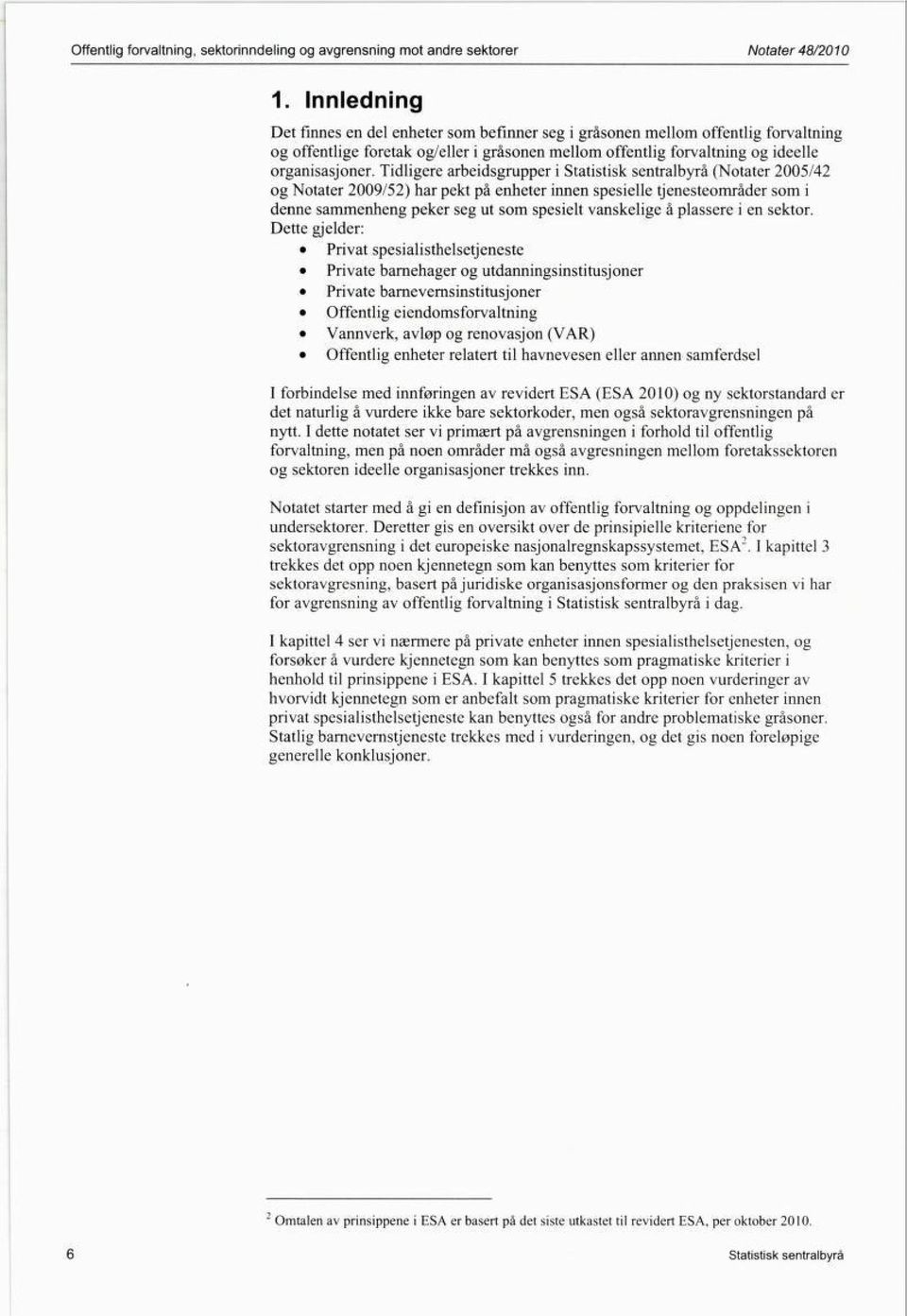 Tidligere arbeidsgrupper i Statistisk sentralbyrå (Notater 2005/42 og Notater 2009/52) har pekt på enheter innen spesielle tjenesteområder som i denne sammenheng peker seg ut som spesielt vanskelige