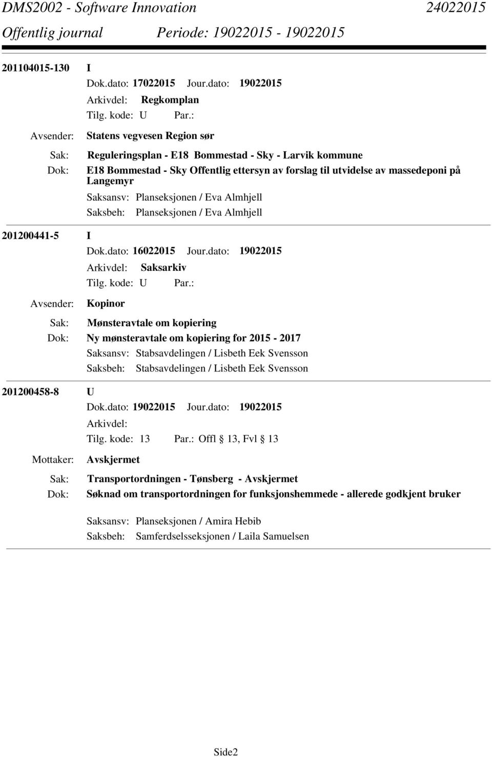 på Langemyr Saksansv: Planseksjonen / Eva Almhjell Saksbeh: Planseksjonen / Eva Almhjell 201200441-5 I Dok.dato: 16022015 Jour.