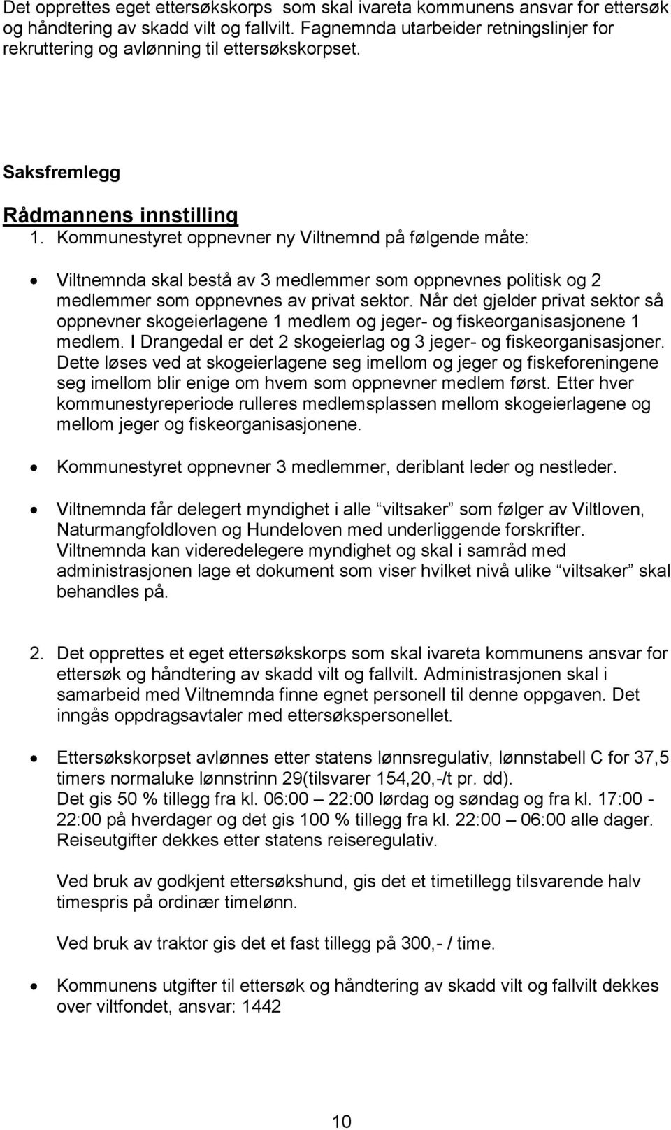 Kommunestyret oppnevner ny Viltnemnd på følgende måte: Viltnemnda skal bestå av 3 medlemmer som oppnevnes politisk og 2 medlemmer som oppnevnes av privat sektor.