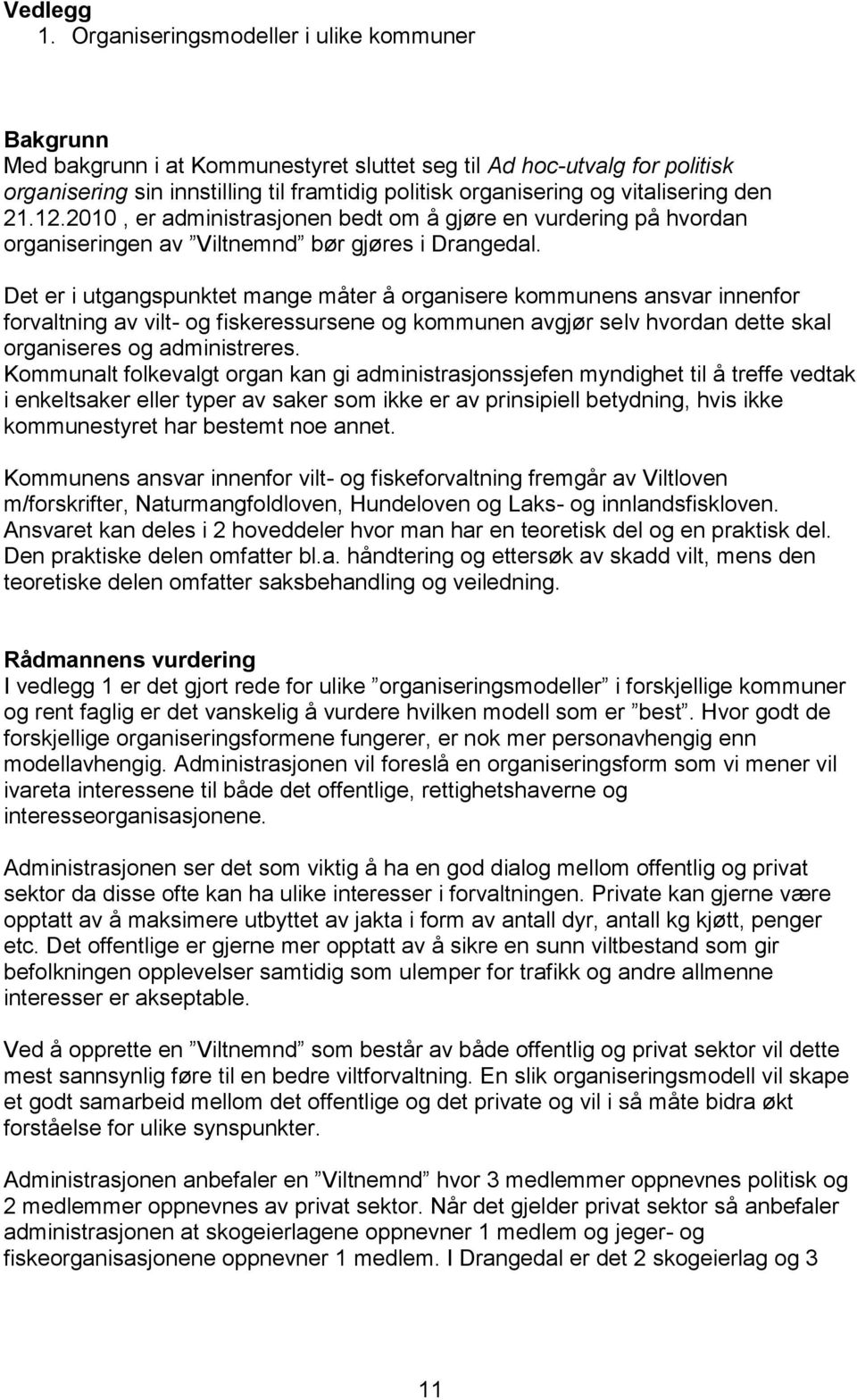 vitalisering den 21.12.2010, er administrasjonen bedt om å gjøre en vurdering på hvordan organiseringen av Viltnemnd bør gjøres i Drangedal.