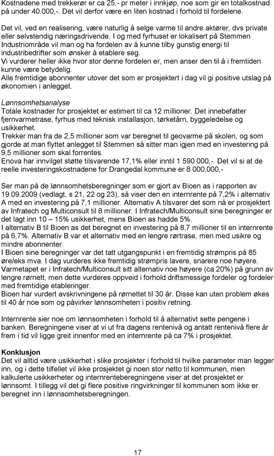 I og med fyrhuset er lokalisert på Stemmen Industriområde vil man og ha fordelen av å kunne tilby gunstig energi til industribedrifter som ønsker å etablere seg.