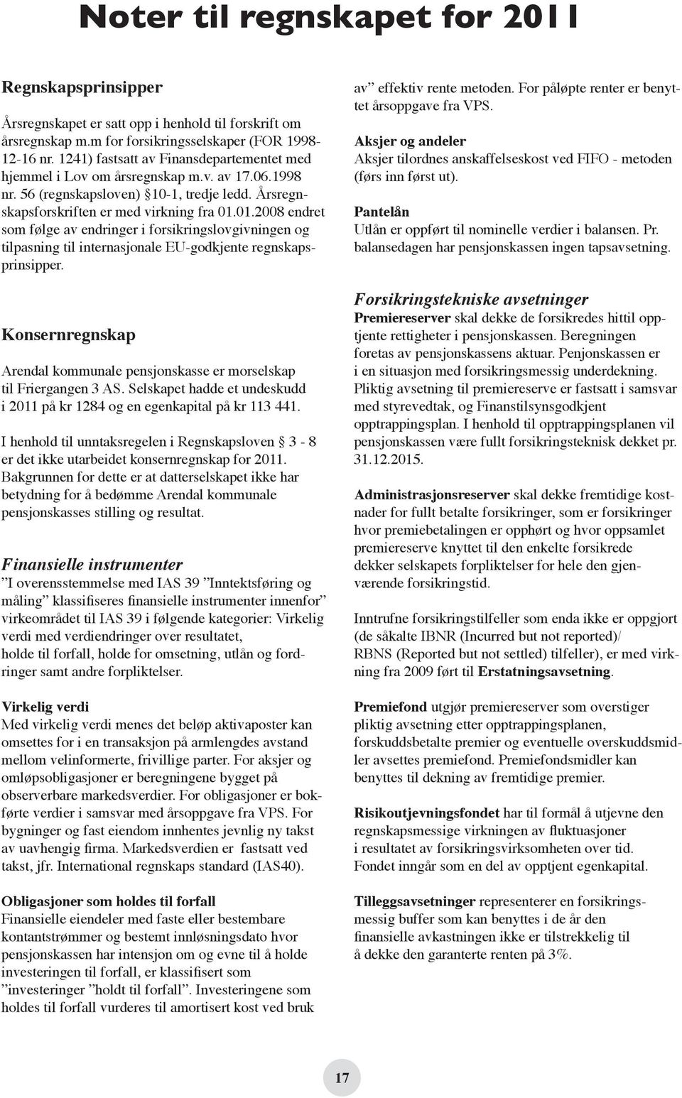 01.2008 endret som følge av endringer i forsikringslovgivningen og tilpasning til internasjonale EU-godkjente regnskapsprinsipper.