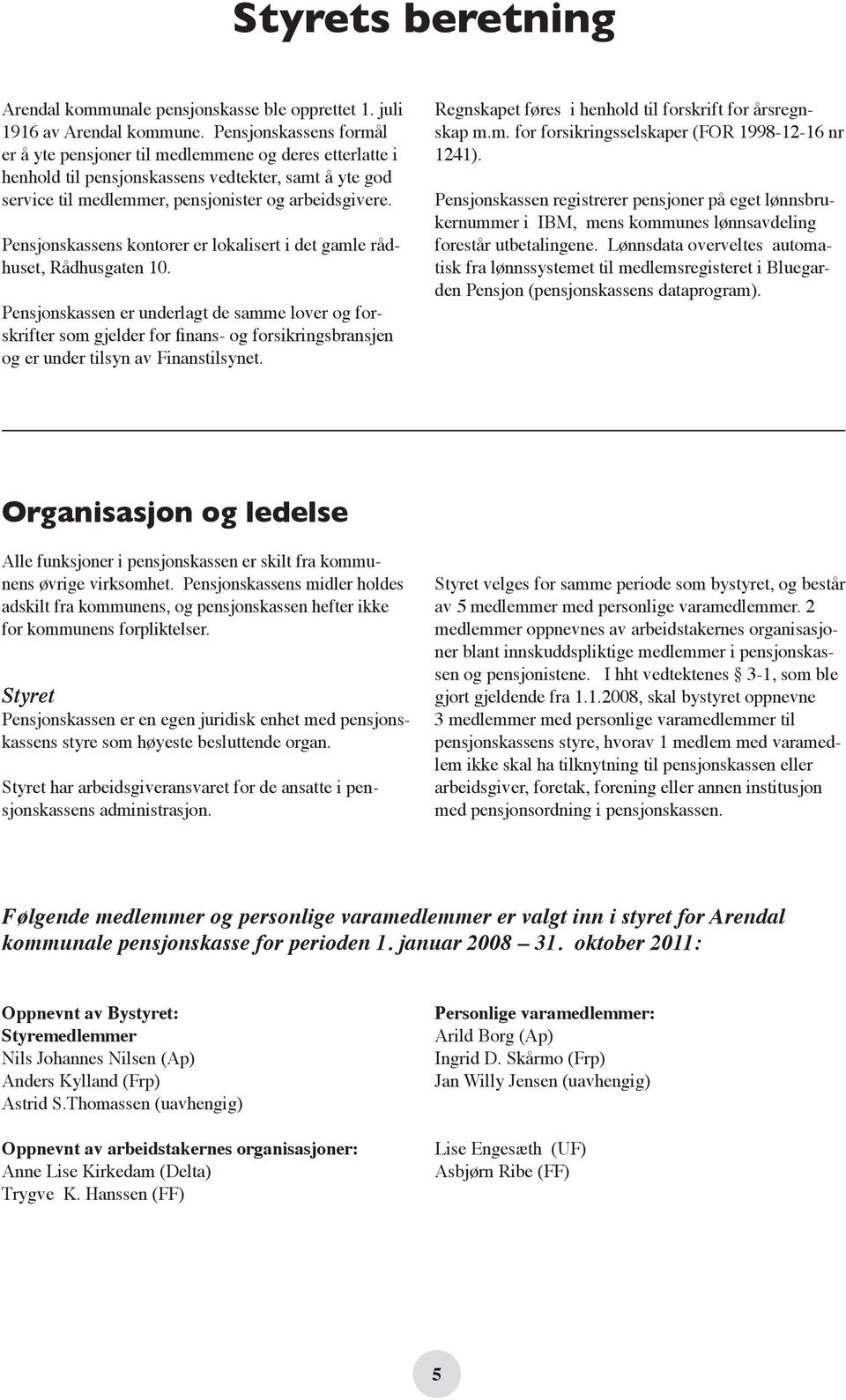 Pensjonskassens kontorer er lokalisert i det gamle rådhuset, Rådhusgaten 10.