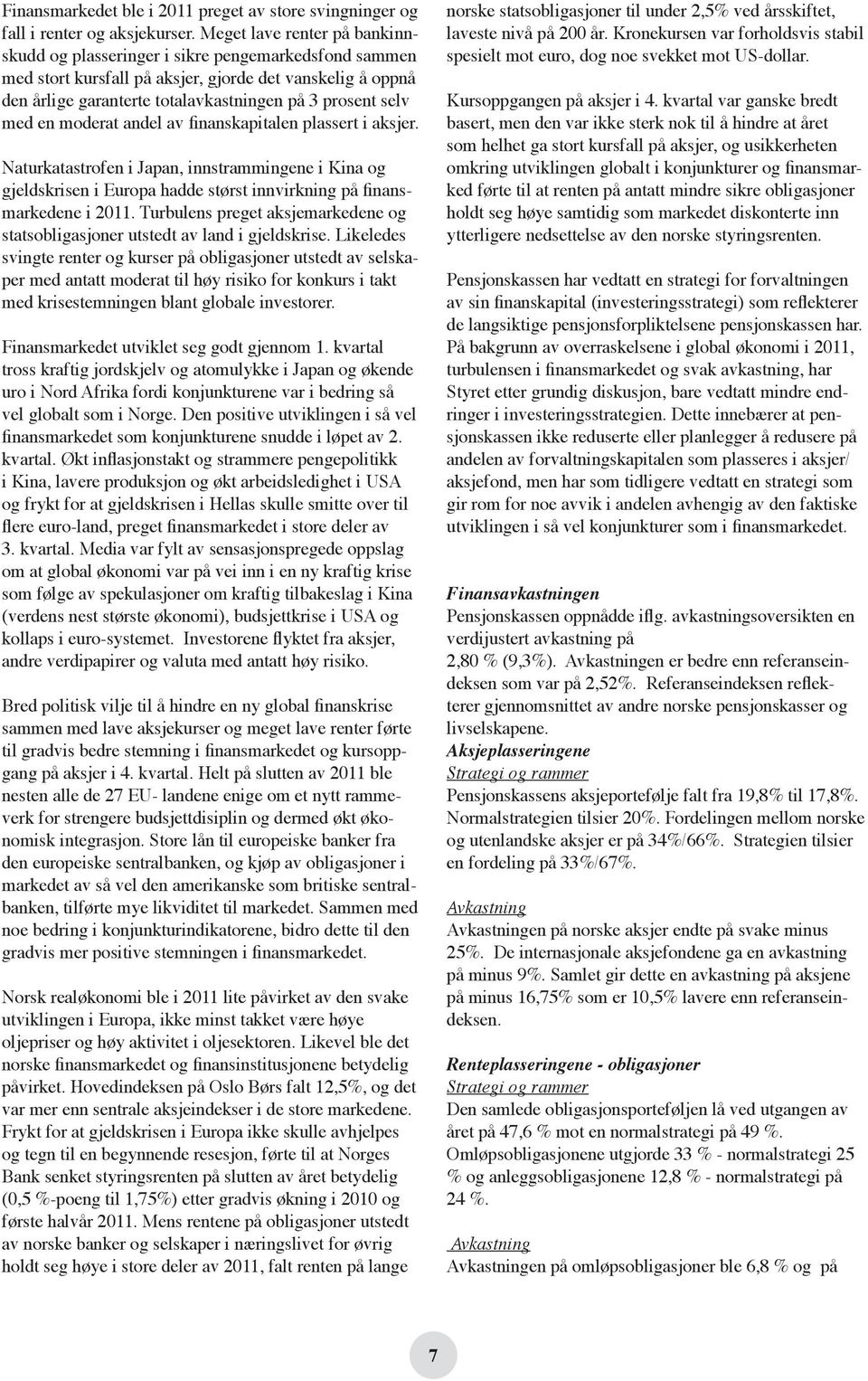 med en moderat andel av finanskapitalen plassert i aksjer. Naturkatastrofen i Japan, innstrammingene i Kina og gjeldskrisen i Europa hadde størst innvirkning på finansmarkedene i 2011.