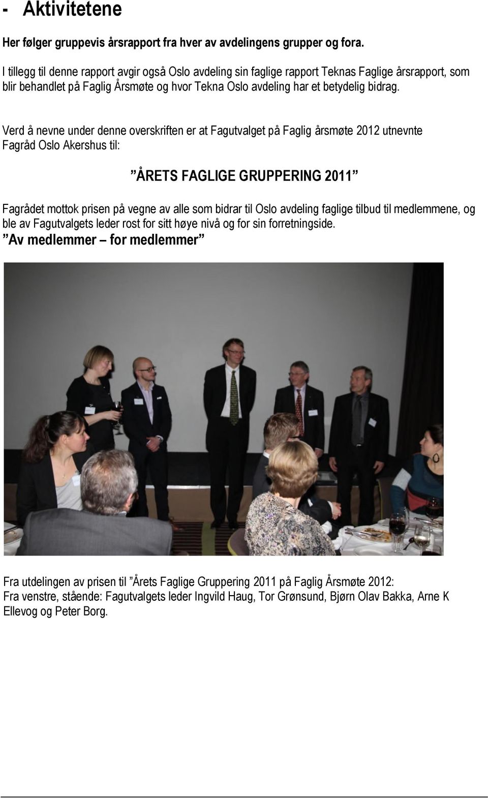 Verd å nevne under denne overskriften er at Fagutvalget på Faglig årsmøte 2012 utnevnte Fagråd Oslo Akershus til: ÅRETS FAGLIGE GRUPPERING 2011 Fagrådet mottok prisen på vegne av alle som bidrar til