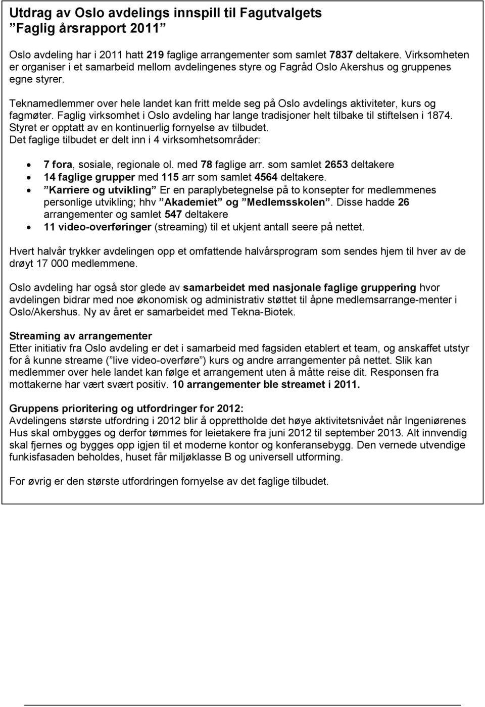 Teknamedlemmer over hele landet kan fritt melde seg på Oslo avdelings aktiviteter, kurs og fagmøter. Faglig virksomhet i Oslo avdeling har lange tradisjoner helt tilbake til stiftelsen i 1874.