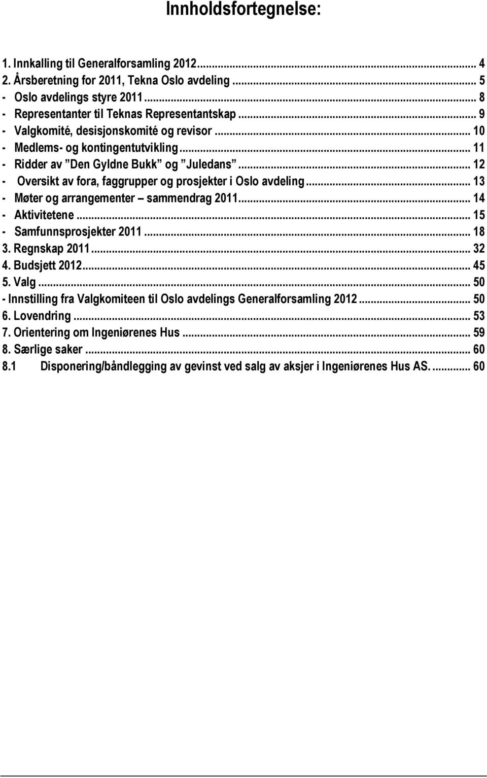 .. 13 - Møter og arrangementer sammendrag 2011... 14 - Aktivitetene... 15 - Samfunnsprosjekter 2011... 18 3. Regnskap 2011... 32 4. Budsjett 2012... 45 5. Valg.