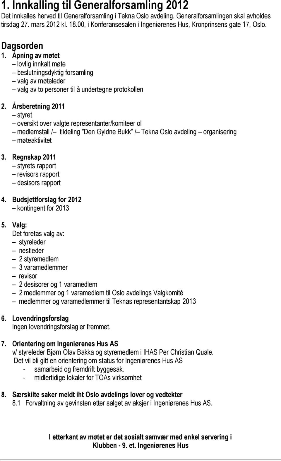 Åpning av møtet lovlig innkalt møte beslutningsdyktig forsamling valg av møteleder valg av to personer til å undertegne protokollen 2.