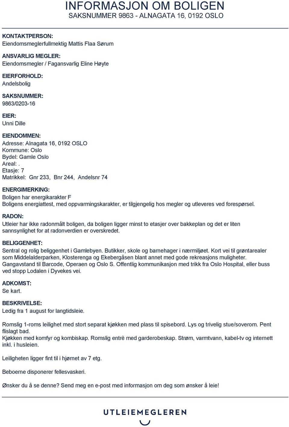 Etasje: 7 Matrikkel: Gnr 233, Bnr 244, Andelsnr 74 ENERGIMERKING: Boligen har energikarakter F Boligens energiattest, med oppvarmingskarakter, er tilgjengelig hos megler og utleveres ved forespørsel.