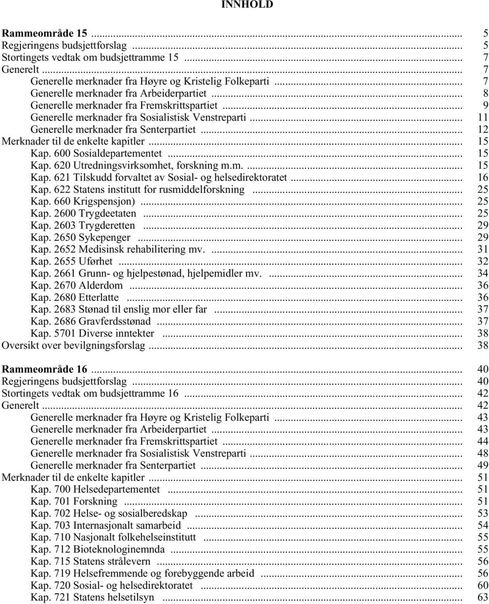 .. 12 Merknader til de enkelte kapitler... 15 Kap. 600 Sosialdepartementet... 15 Kap. 620 Utredningsvirksomhet, forskning m.m.... 15 Kap. 621 Tilskudd forvaltet av Sosial- og helsedirektoratet.