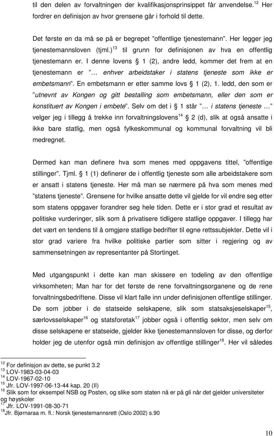 I denne lovens 1 (2), andre ledd, kommer det frem at en tjenestemann er enhver arbeidstaker i statens tjeneste som ikke er embetsmann. En embetsmann er etter samme lovs 1 (2), 1.