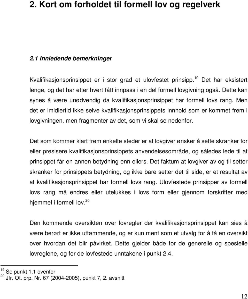 Men det er imidlertid ikke selve kvalifikasjonsprinsippets innhold som er kommet frem i lovgivningen, men fragmenter av det, som vi skal se nedenfor.