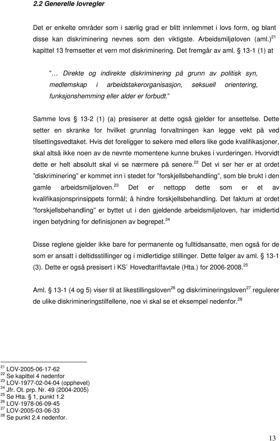 13-1 (1) at Direkte og indirekte diskriminering på grunn av politisk syn, medlemskap i arbeidstakerorganisasjon, seksuell orientering, funksjonshemming eller alder er forbudt.