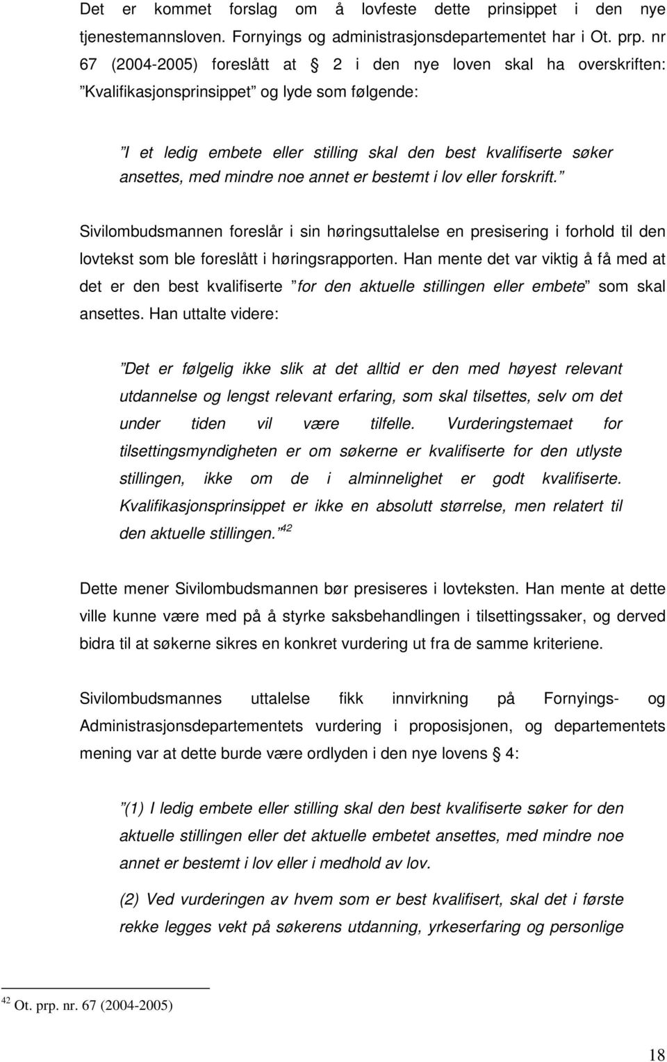 mindre noe annet er bestemt i lov eller forskrift. Sivilombudsmannen foreslår i sin høringsuttalelse en presisering i forhold til den lovtekst som ble foreslått i høringsrapporten.