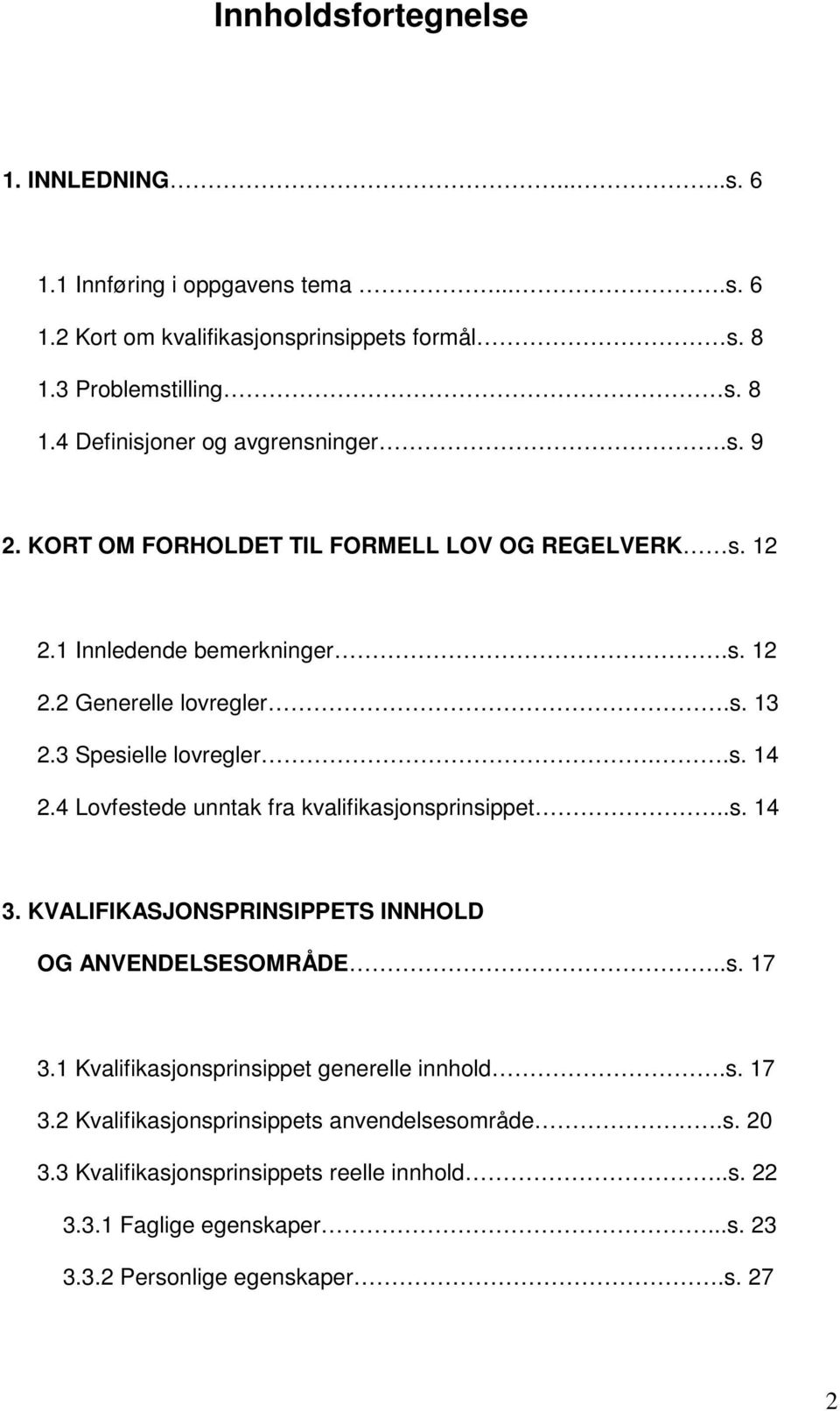 4 Lovfestede unntak fra kvalifikasjonsprinsippet..s. 14 3. KVALIFIKASJONSPRINSIPPETS INNHOLD OG ANVENDELSESOMRÅDE..s. 17 3.1 Kvalifikasjonsprinsippet generelle innhold.s. 17 3.2 Kvalifikasjonsprinsippets anvendelsesområde.