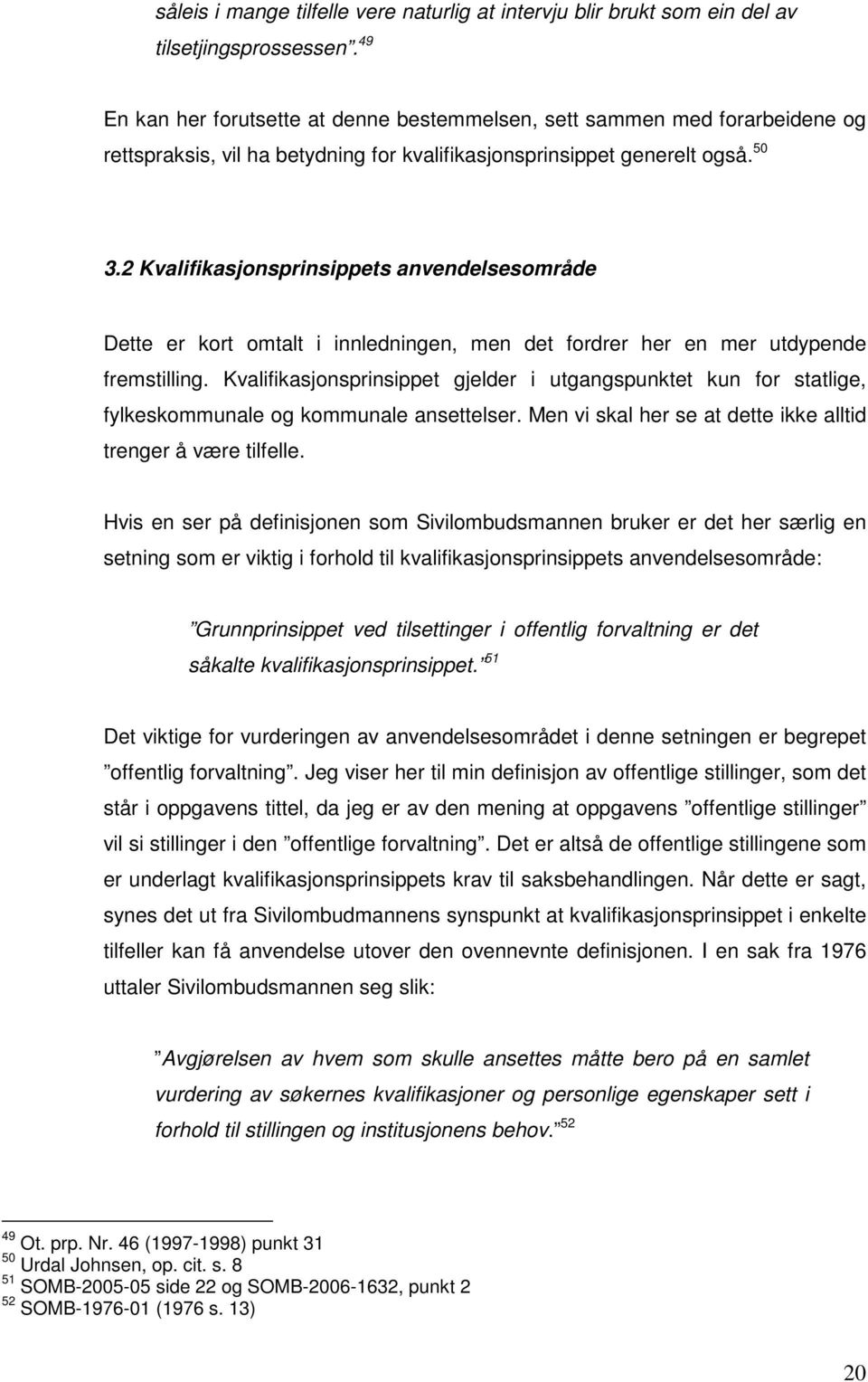 2 Kvalifikasjonsprinsippets anvendelsesområde Dette er kort omtalt i innledningen, men det fordrer her en mer utdypende fremstilling.