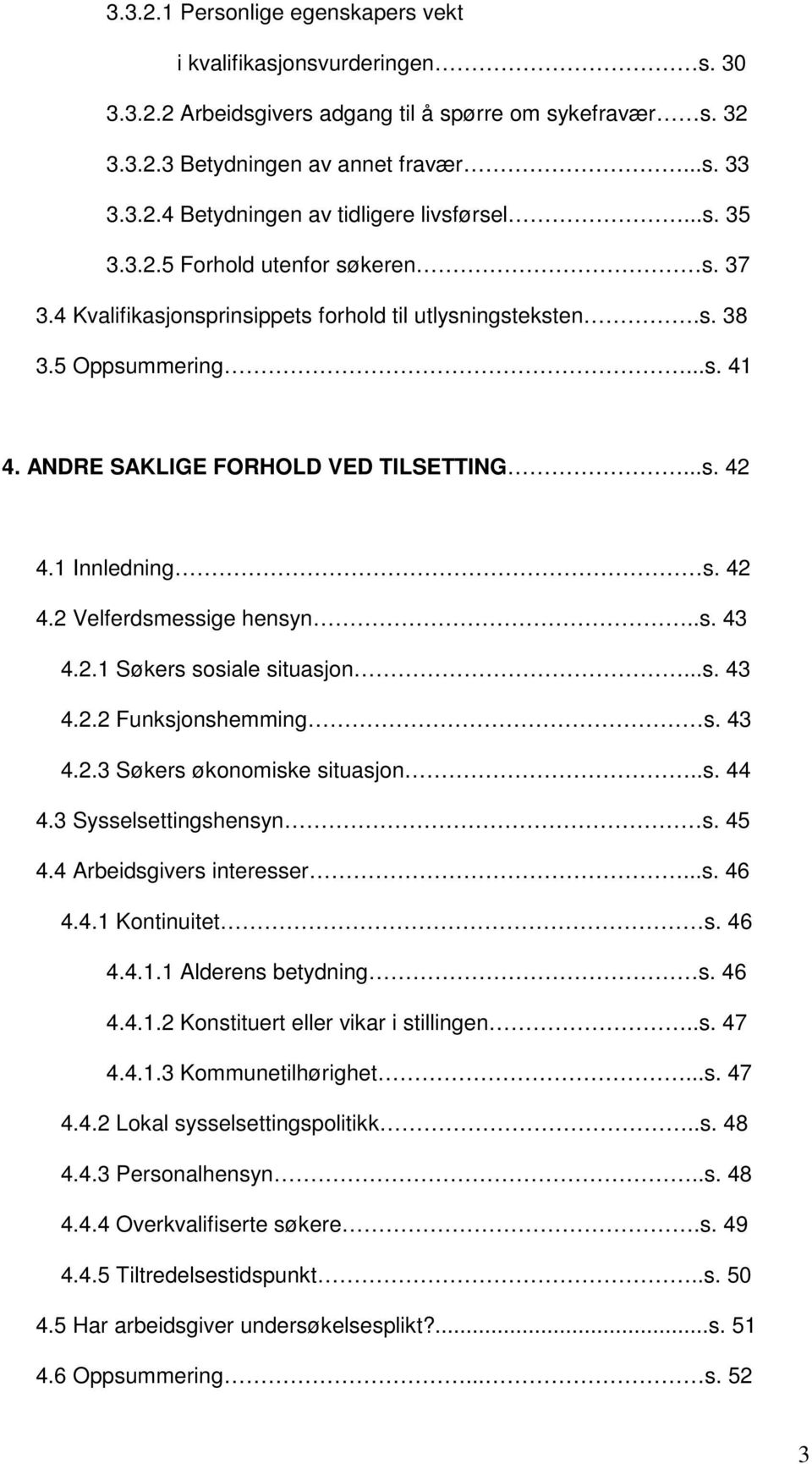 1 Innledning s. 42 4.2 Velferdsmessige hensyn..s. 43 4.2.1 Søkers sosiale situasjon...s. 43 4.2.2 Funksjonshemming s. 43 4.2.3 Søkers økonomiske situasjon..s. 44 4.3 Sysselsettingshensyn s. 45 4.