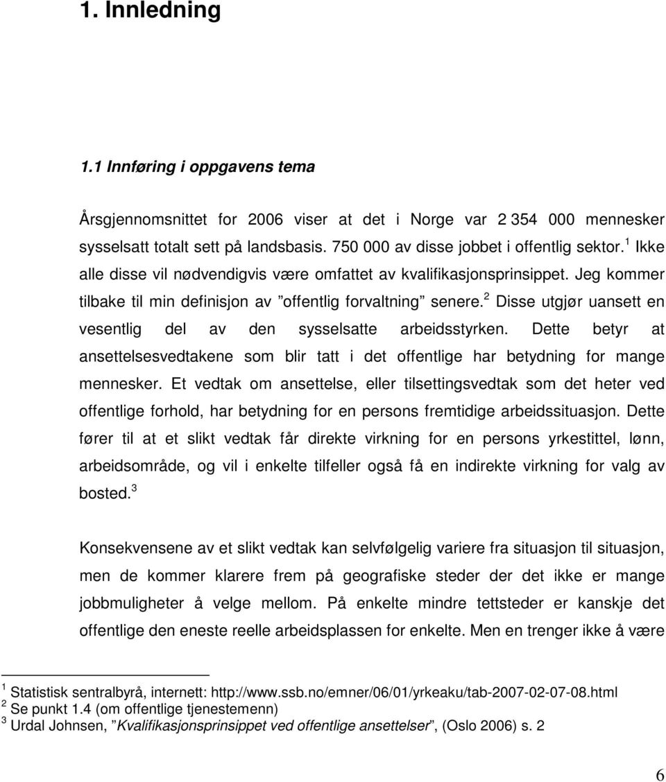 2 Disse utgjør uansett en vesentlig del av den sysselsatte arbeidsstyrken. Dette betyr at ansettelsesvedtakene som blir tatt i det offentlige har betydning for mange mennesker.