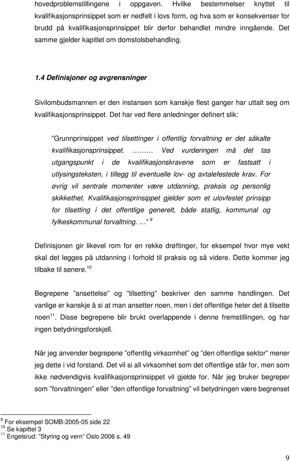 Det samme gjelder kapitlet om domstolsbehandling. 1.4 Definisjoner og avgrensninger Sivilombudsmannen er den instansen som kanskje flest ganger har uttalt seg om kvalifikasjonsprinsippet.