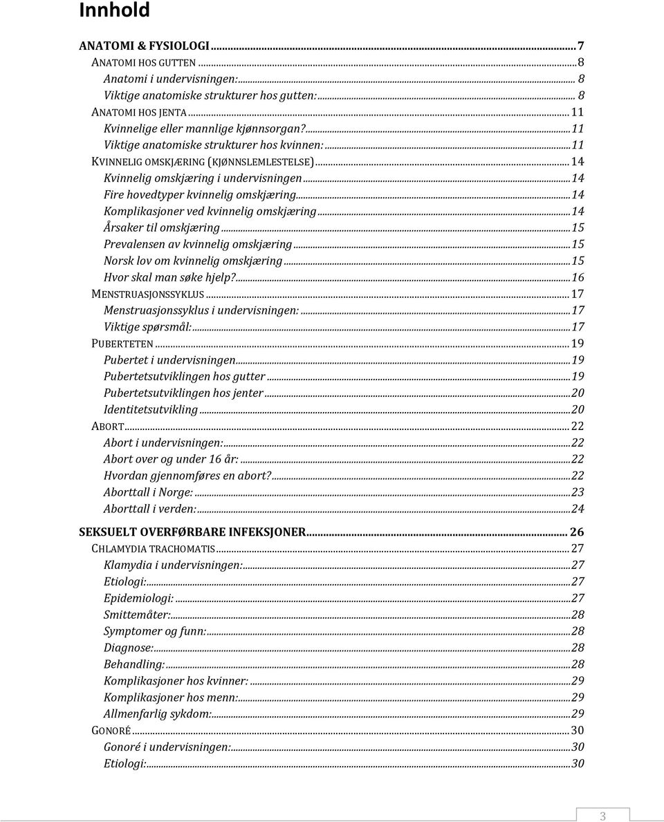 .. 14 Komplikasjoner ved kvinnelig omskjæring... 14 Årsaker til omskjæring... 15 Prevalensen av kvinnelig omskjæring... 15 Norsk lov om kvinnelig omskjæring... 15 Hvor skal man søke hjelp?