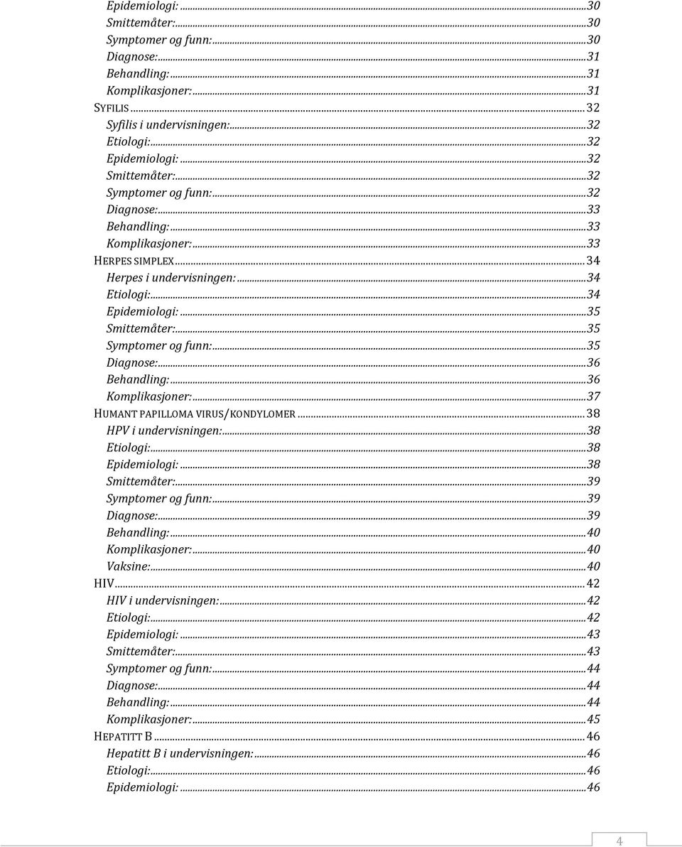 .. 35 Smittemåter:... 35 Symptomer og funn:... 35 Diagnose:... 36 Behandling:... 36 Komplikasjoner:... 37 HUMANT PAPILLOMA VIRUS/KONDYLOMER... 38 HPV i undervisningen:... 38 Etiologi:.