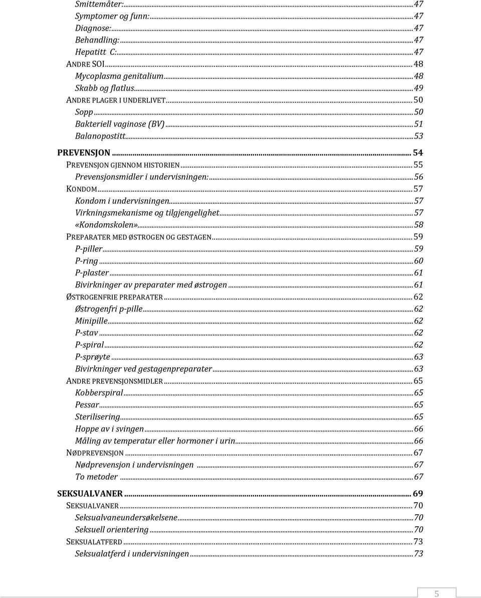 .. 57 Virkningsmekanisme og tilgjengelighet... 57 «Kondomskolen»... 58 PREPARATER MED ØSTROGEN OG GESTAGEN... 59 P-piller... 59 P-ring... 60 P-plaster... 61 Bivirkninger av preparater med østrogen.