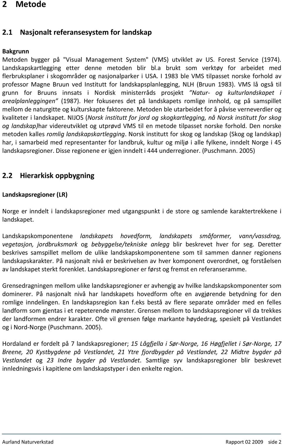 VMS lå også til grunn for Bruuns innsats i Nordisk ministerråds prosjekt Natur og kulturlandskapet i arealplanleggingen (1987).