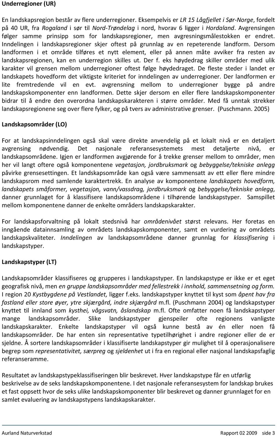 Dersom landformen i et område tilføres et nytt element, eller på annen måte avviker fra resten av landskapsregionen, kan en underregion skilles ut. Der f.