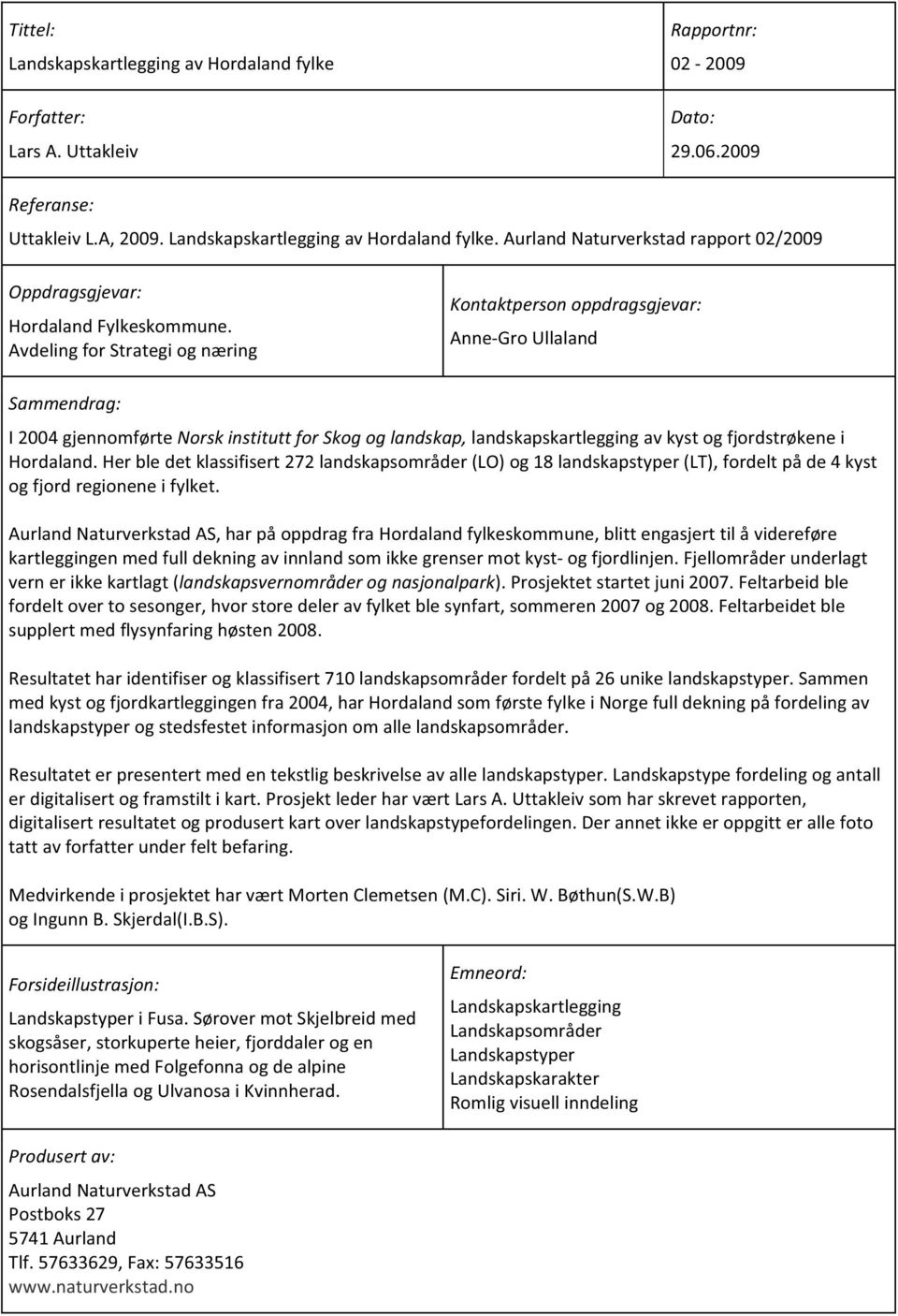 Herbledetklassifisert272landskapsområder(LO)og18landskapstyper(LT),fordeltpåde4kyst ogfjordregioneneifylket.