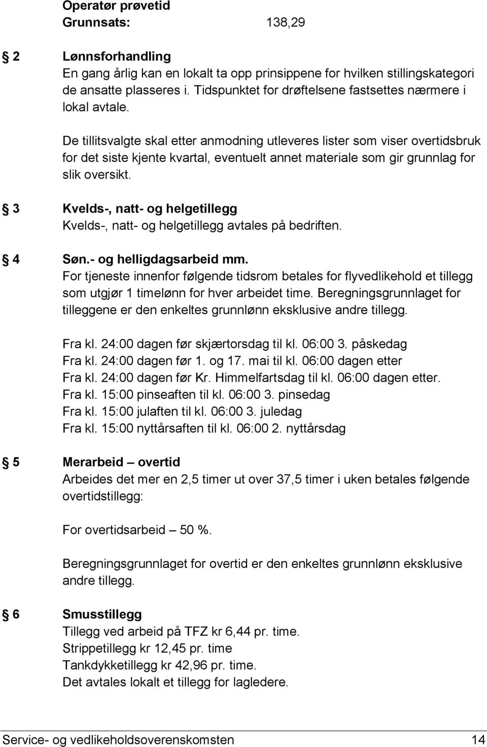 De tillitsvalgte skal etter anmodning utleveres lister som viser overtidsbruk for det siste kjente kvartal, eventuelt annet materiale som gir grunnlag for slik oversikt.