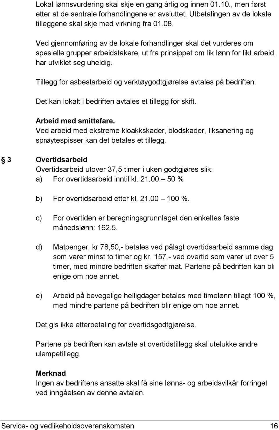 Tillegg for asbestarbeid og verktøygodtgjørelse avtales på bedriften. Det kan lokalt i bedriften avtales et tillegg for skift. Arbeid med smittefare.