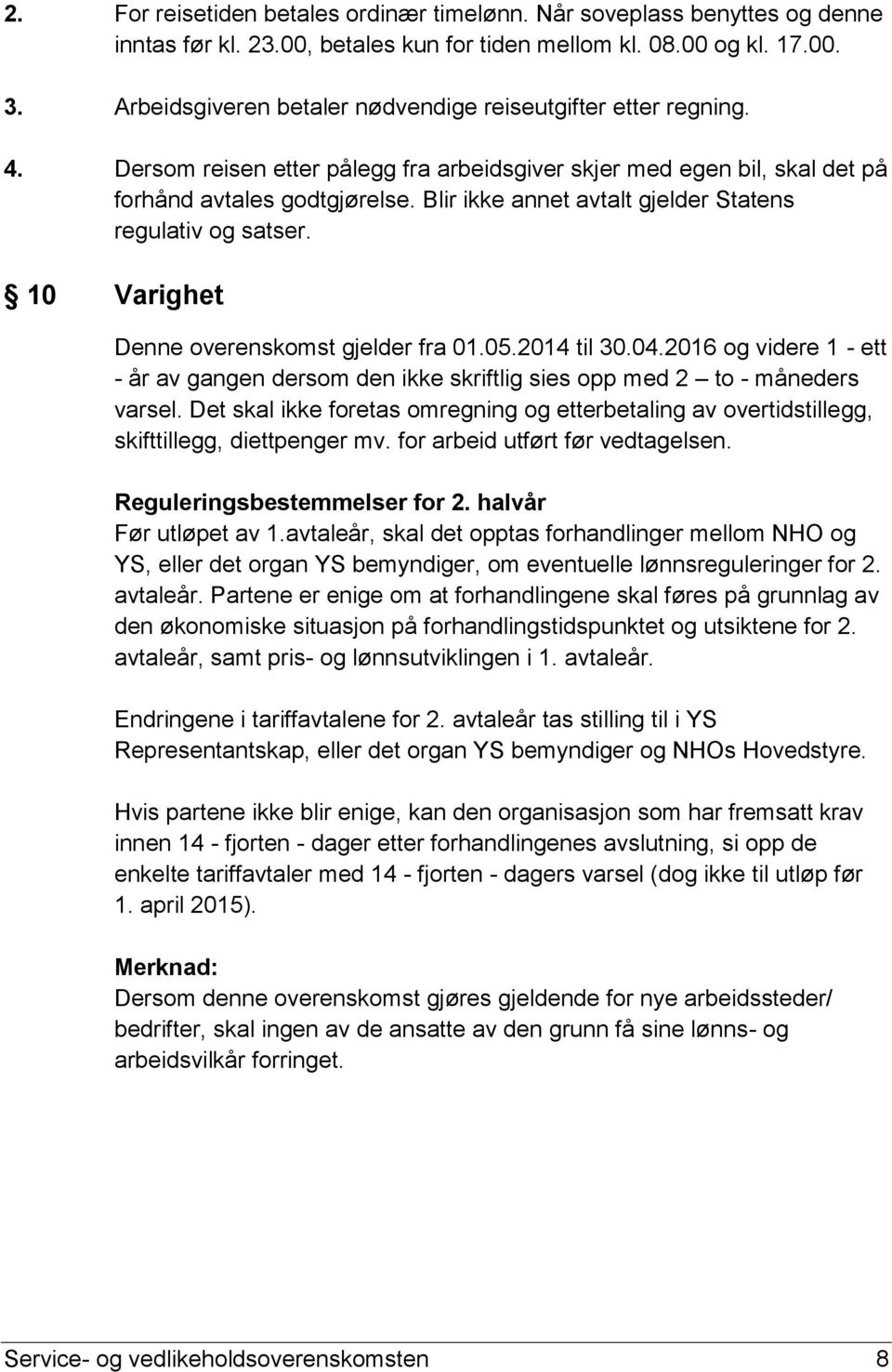 Blir ikke annet avtalt gjelder Statens regulativ og satser. 10 Varighet Denne overenskomst gjelder fra 01.05.2014 til 30.04.