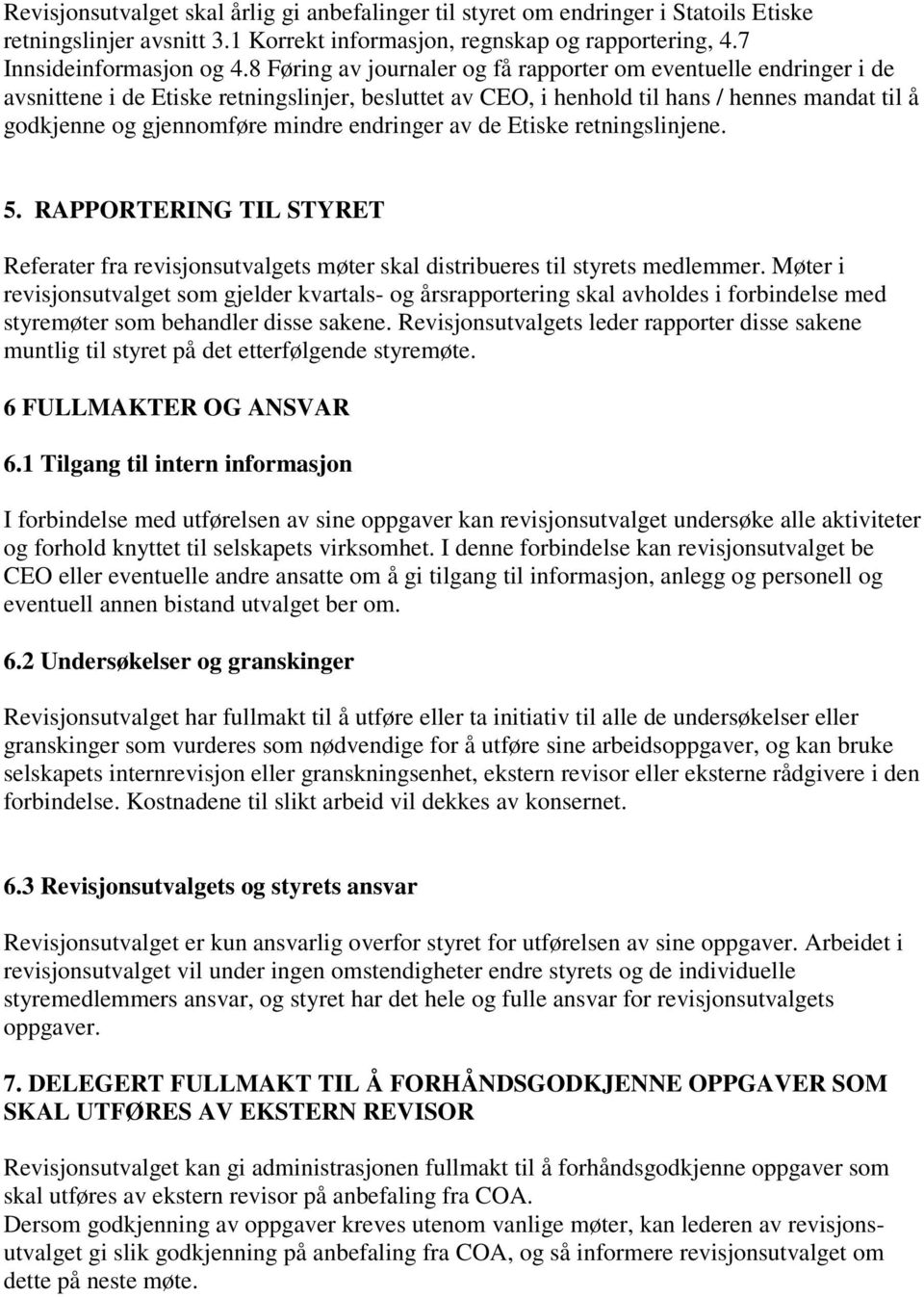 endringer av de Etiske retningslinjene. 5. RAPPORTERING TIL STYRET Referater fra revisjonsutvalgets møter skal distribueres til styrets medlemmer.