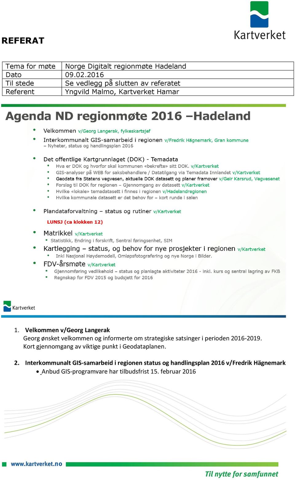 Velkommen v/georg Langerak Georg ønsket velkommen og informerte om strategiske satsinger i perioden 2016-2019.