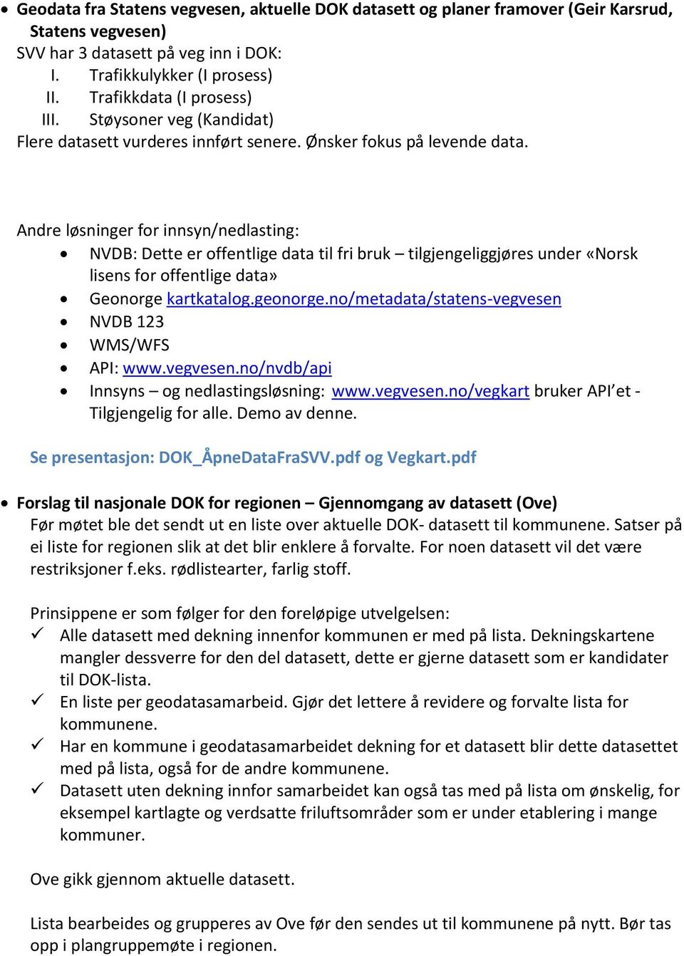 Andre løsninger for innsyn/nedlasting: NVDB: Dette er offentlige data til fri bruk tilgjengeliggjøres under «Norsk lisens for offentlige data» Geonorge kartkatalog.geonorge.