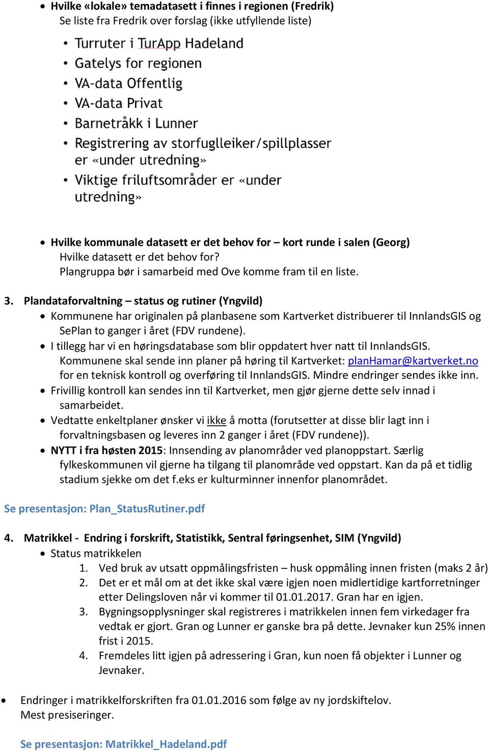 Plandataforvaltning status og rutiner (Yngvild) Kommunene har originalen på planbasene som Kartverket distribuerer til InnlandsGIS og SePlan to ganger i året (FDV rundene).