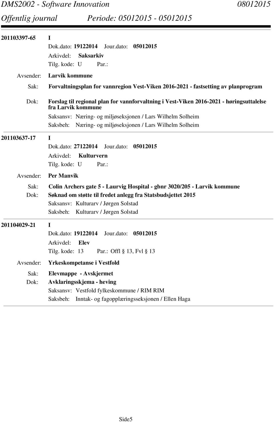 fra Larvik kommune Saksansv: Næring- og miljøseksjonen / Lars Wilhelm Solheim Saksbeh: Næring- og miljøseksjonen / Lars Wilhelm Solheim 201103637-17 I Dok.dato: 27122014 Jour.