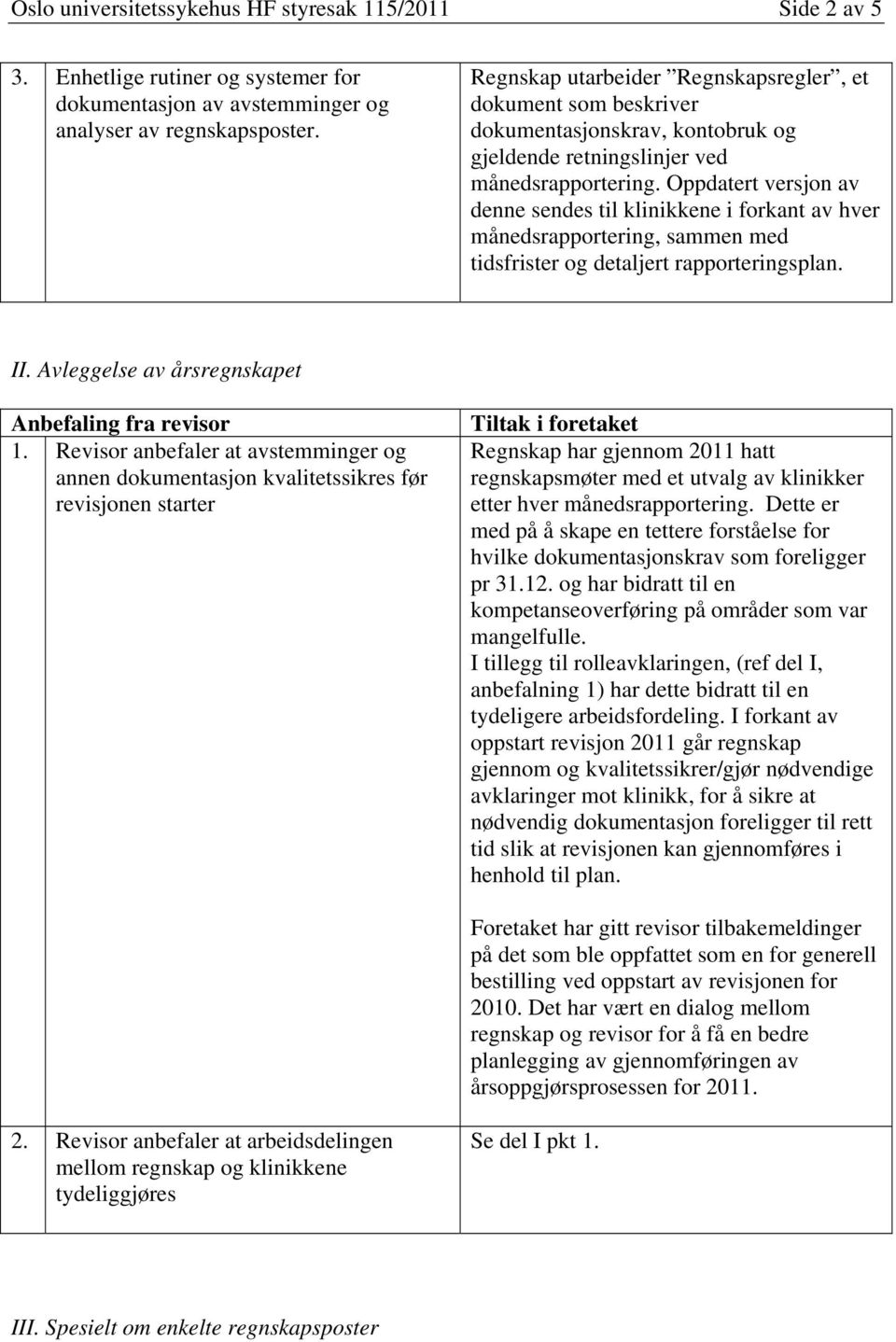 Oppdatert versjon av denne sendes til klinikkene i forkant av hver månedsrapportering, sammen med tidsfrister og detaljert rapporteringsplan. II. Avleggelse av årsregnskapet Anbefaling fra revisor 1.