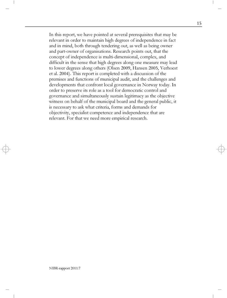 Research points out, that the concept of independence is multi-dimensional, complex, and difficult in the sense that high degrees along one measure may lead to lower degrees along others (Olsen 2009,