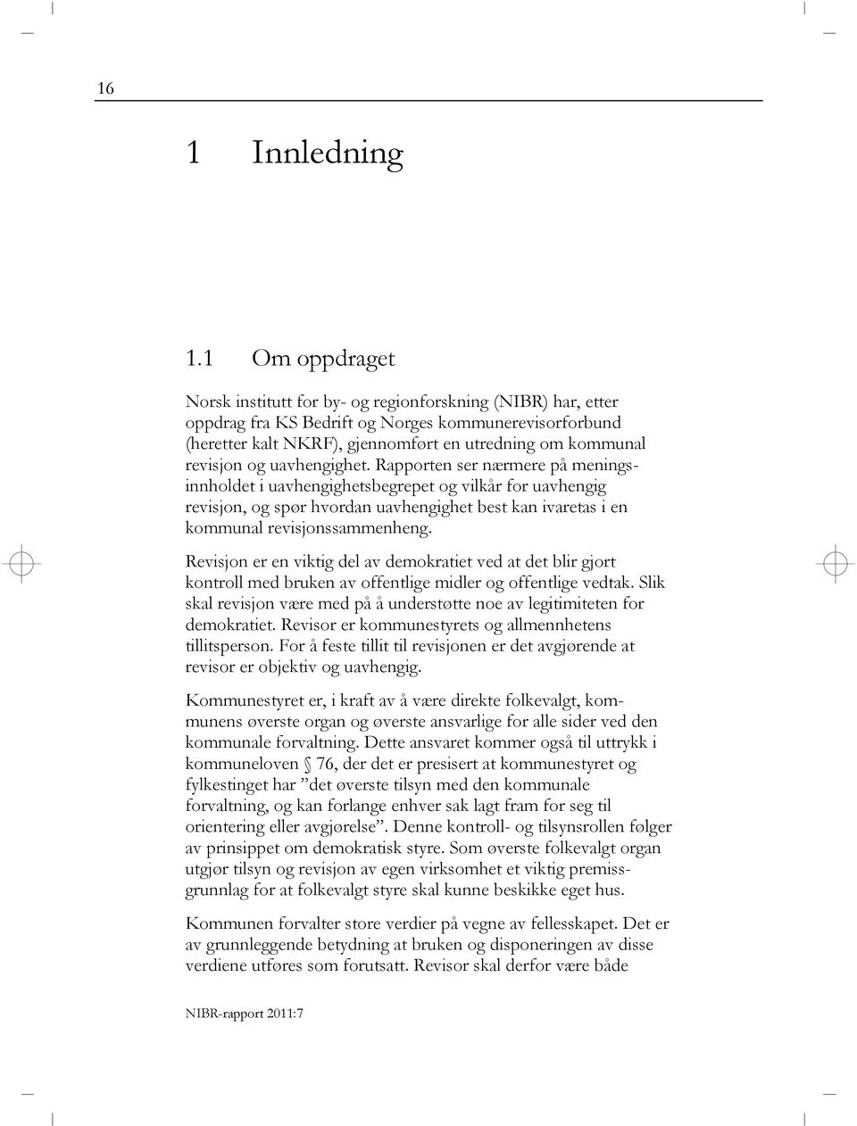 og uavhengighet. Rapporten ser nærmere på meningsinnholdet i uavhengighetsbegrepet og vilkår for uavhengig revisjon, og spør hvordan uavhengighet best kan ivaretas i en kommunal revisjonssammenheng.