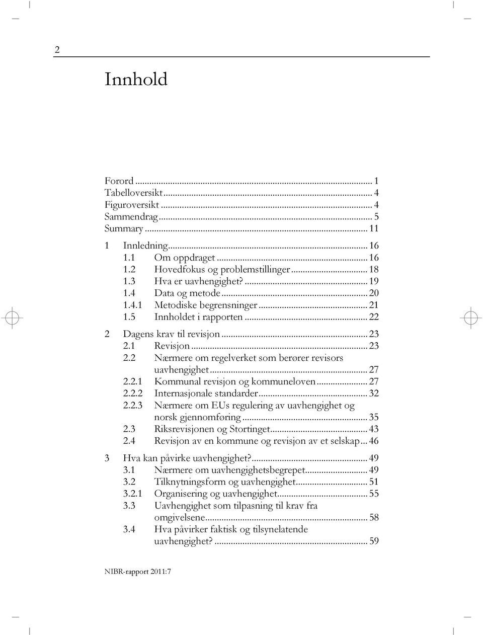 .. 27 2.2.1 Kommunal revisjon og kommuneloven... 27 2.2.2 Internasjonale standarder... 32 2.2.3 Nærmere om EUs regulering av uavhengighet og norsk gjennomføring... 35 2.3 Riksrevisjonen og Stortinget.