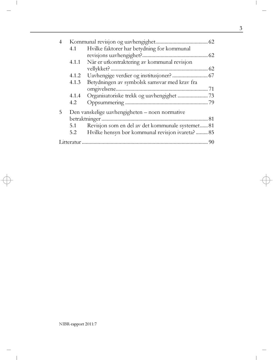 .. 73 4.2 Oppsummering... 79 5 Den vanskelige uavhengigheten noen normative betraktninger... 81 5.