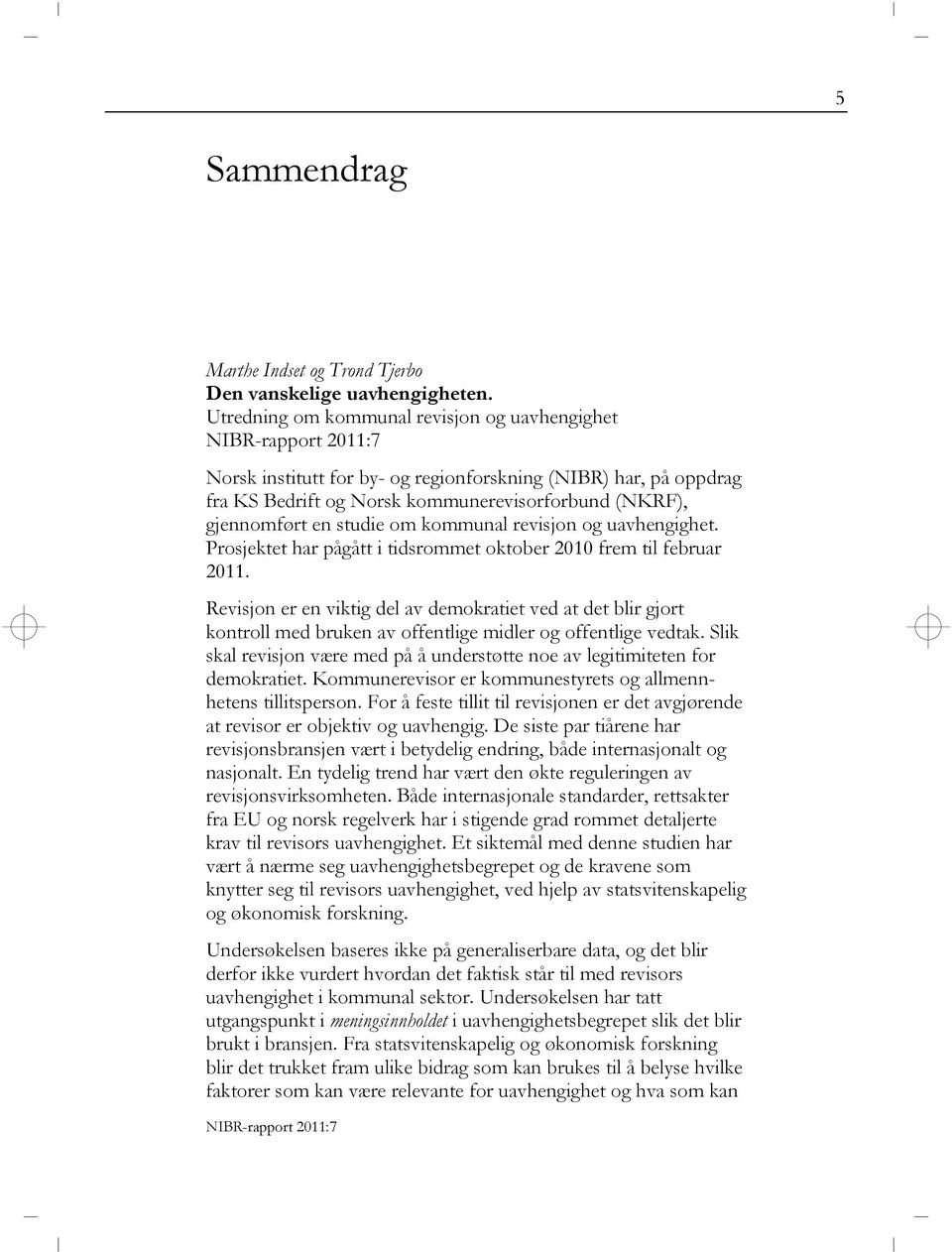 kommunal revisjon og uavhengighet. Prosjektet har pågått i tidsrommet oktober 2010 frem til februar 2011.