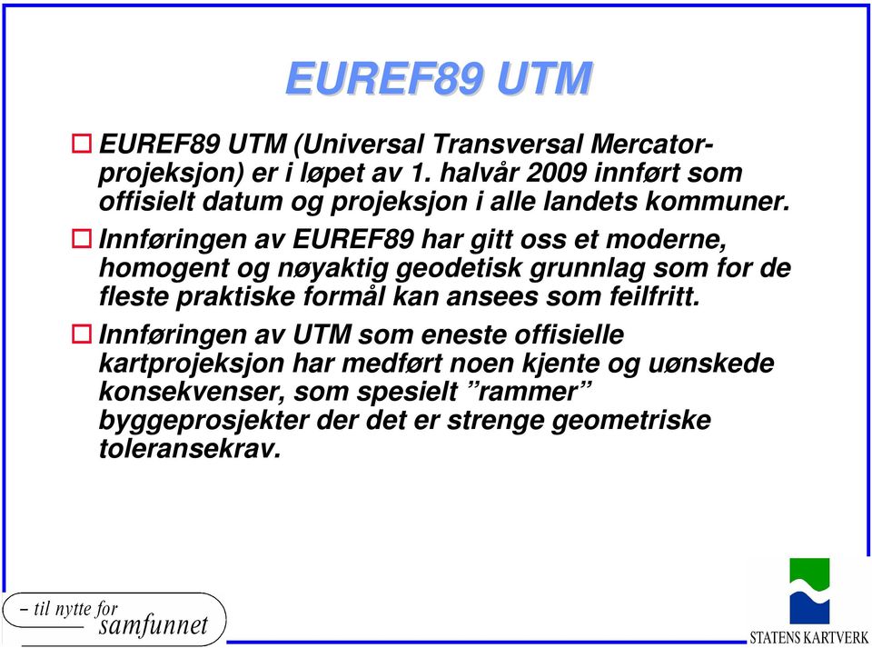 Innføringen av EUREF89 har gitt oss et moderne, homogent og nøyaktig geodetisk grunnlag som for de fleste praktiske formål