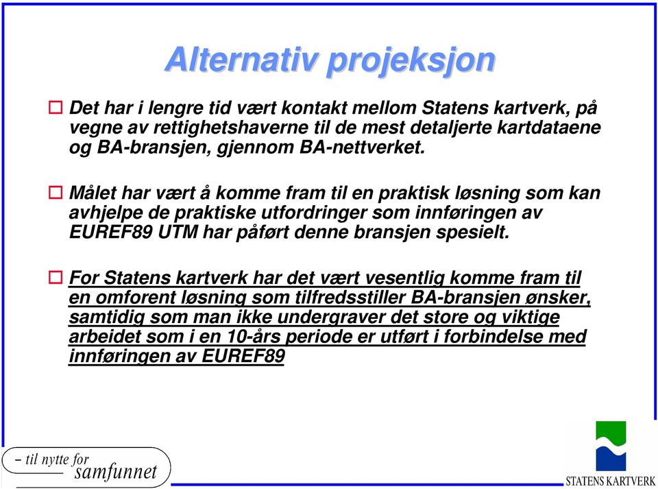 Målet har vært å komme fram til en praktisk løsning som kan avhjelpe de praktiske utfordringer som innføringen av EUREF89 UTM har påført denne