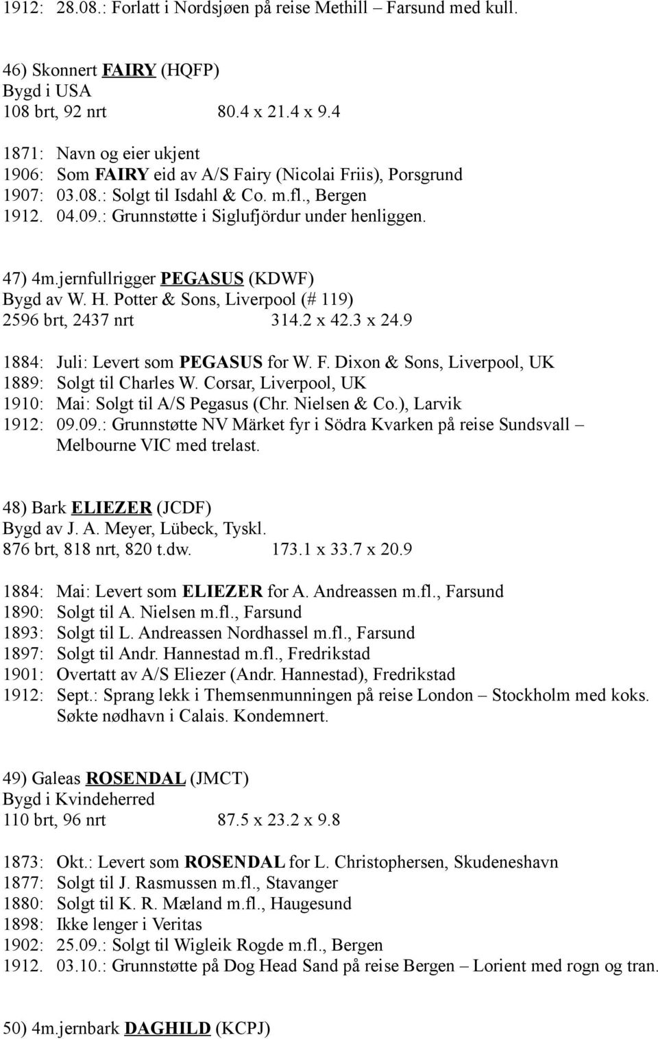 47) 4m.jernfullrigger PEGASUS (KDWF) Bygd av W. H. Potter & Sons, Liverpool (# 119) 2596 brt, 2437 nrt 314.2 x 42.3 x 24.9 1884: Juli: Levert som PEGASUS for W. F.